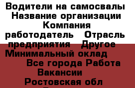 Водители на самосвалы › Название организации ­ Компания-работодатель › Отрасль предприятия ­ Другое › Минимальный оклад ­ 45 000 - Все города Работа » Вакансии   . Ростовская обл.,Донецк г.